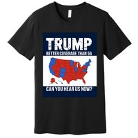 Trump Better Coverage Than 5g Can You Hear Us Now Politics Premium T-Shirt