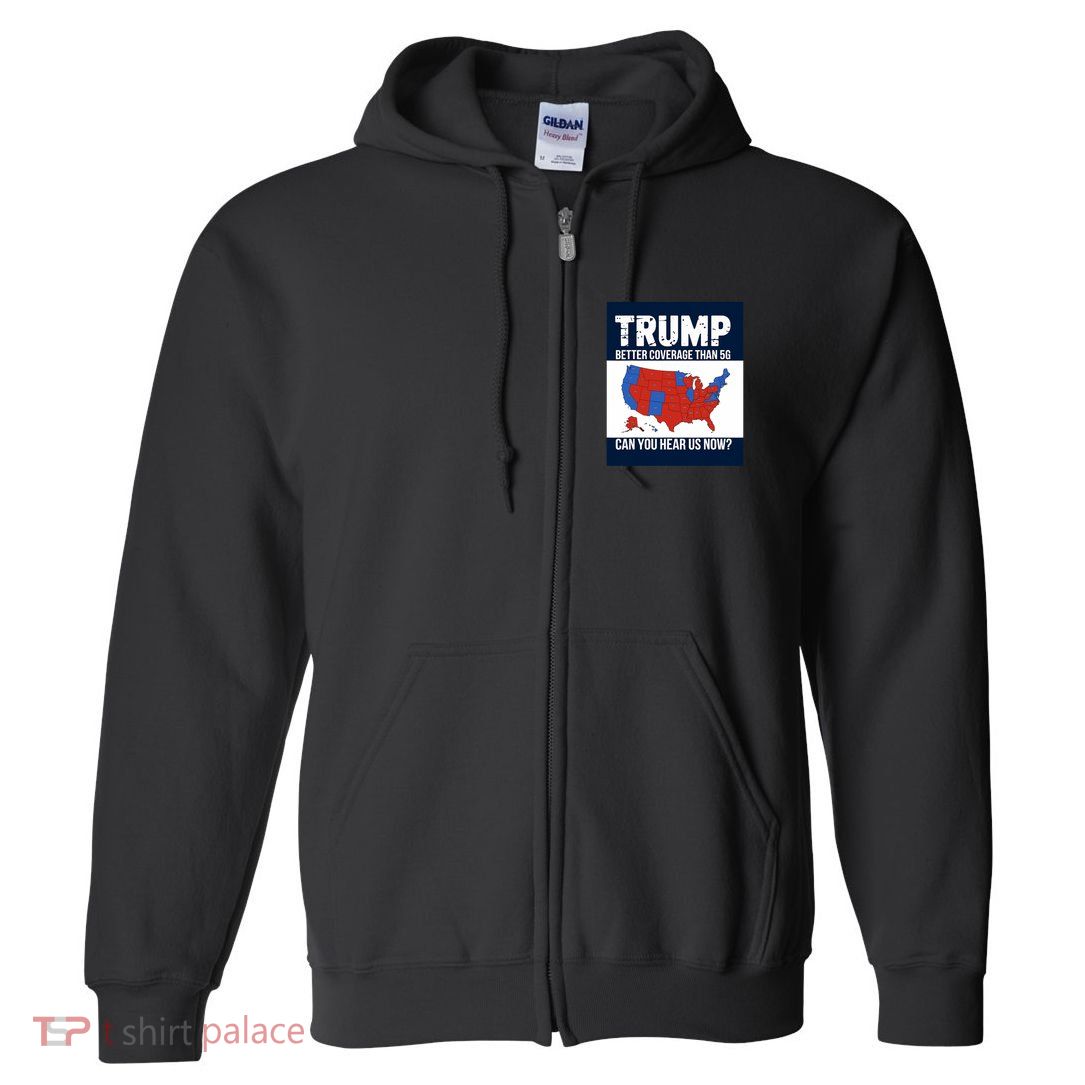 Trump Better Coverage Than 5g Can You Hear Us Now Politics Full Zip Hoodie
