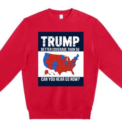 Trump Better Coverage Than 5g Can You Hear Us Now Politics Premium Crewneck Sweatshirt