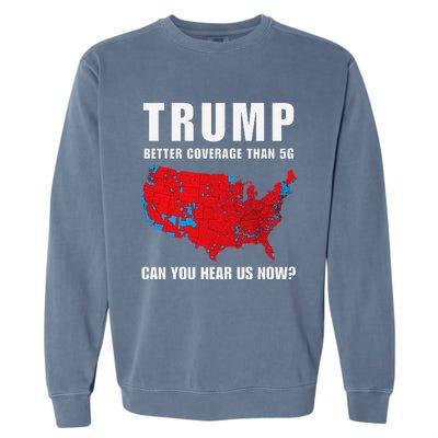 Trump Better Coverage Than 5g Can You Hear Us Now Politics Garment-Dyed Sweatshirt