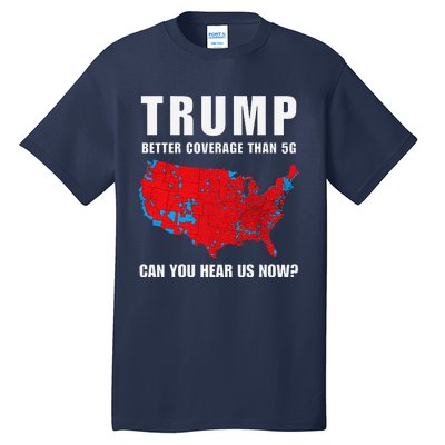 Trump Better Coverage Than 5g Can You Hear Us Now Politics Tall T-Shirt