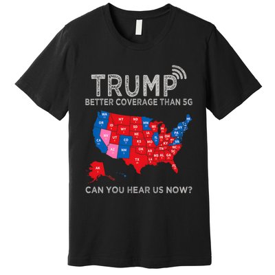 Trump Better Coverage Than 5g Can You Hear Us Now Politics Premium T-Shirt