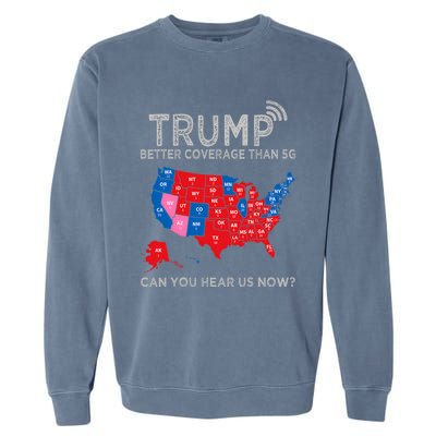 Trump Better Coverage Than 5g Can You Hear Us Now Politics Garment-Dyed Sweatshirt