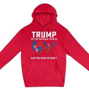 Trump Better Coverage Than 5g Can You Hear Us Now Premium Pullover Hoodie