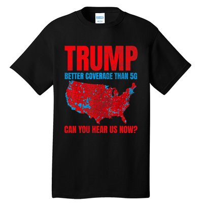 Trump Better Coverage Than 5g Can You Hear Us Now Politics Tall T-Shirt