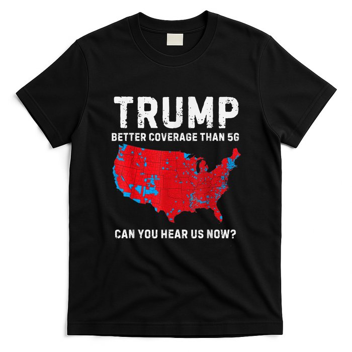 Trump Better Coverage Than 5g Can You Hear Us Now? T-Shirt