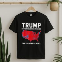 Trump Better Coverage Than 5g Can You Hear Us Now? T-Shirt