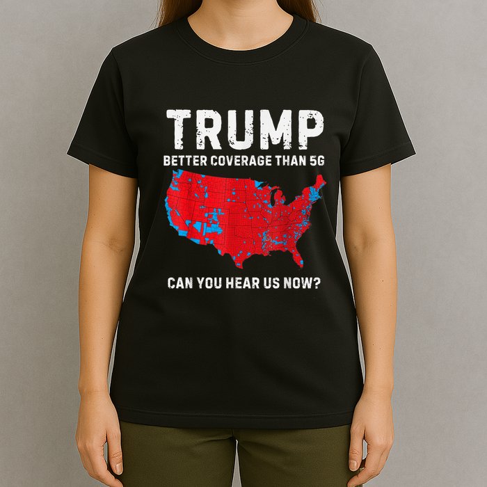 Trump Better Coverage Than 5g Can You Hear Us Now? T-Shirt