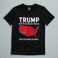 Trump Better Coverage Than 5g Can You Hear Us Now? T-Shirt