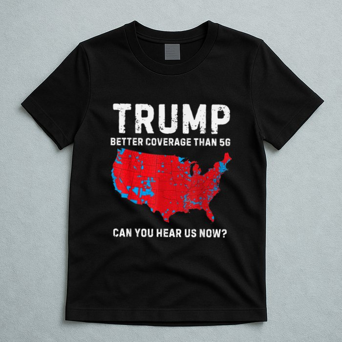 Trump Better Coverage Than 5g Can You Hear Us Now? T-Shirt