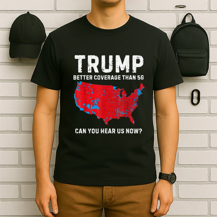 Trump Better Coverage Than 5g Can You Hear Us Now? T-Shirt