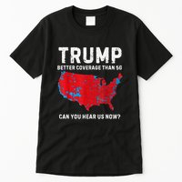 Trump Better Coverage Than 5g Can You Hear Us Now? Tall T-Shirt