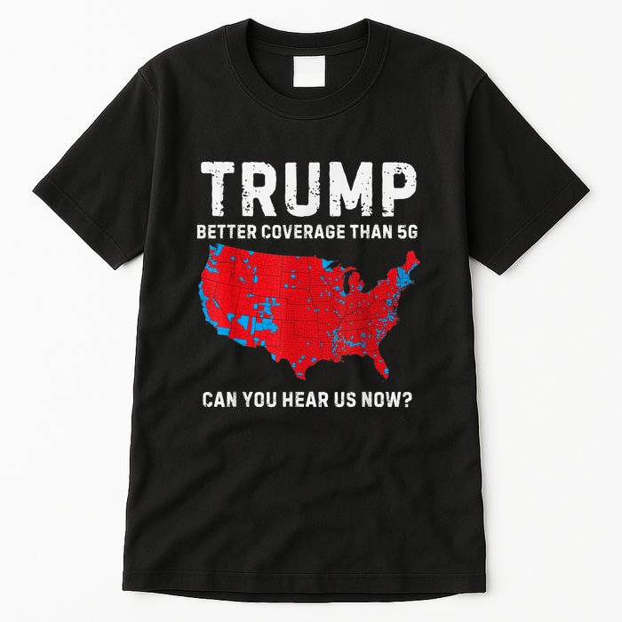 Trump Better Coverage Than 5g Can You Hear Us Now? Tall T-Shirt