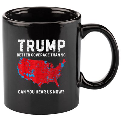 Trump Better Coverage Than 5g Can You Hear Us Now? 11oz C Handle Ceramic Mug