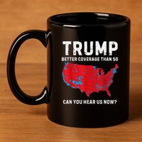 Trump Better Coverage Than 5g Can You Hear Us Now? 11oz C Handle Ceramic Mug