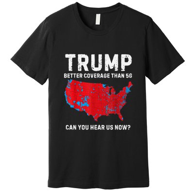Trump Better Coverage Than 5g Can You Hear Us Now? Premium T-Shirt