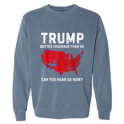 Trump Better Coverage Than 5g Can You Hear Us Now? Garment-Dyed Sweatshirt