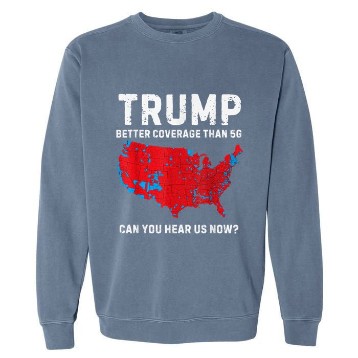 Trump Better Coverage Than 5g Can You Hear Us Now? Garment-Dyed Sweatshirt