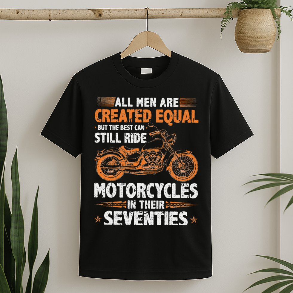 The Best Can Still Ride Motorcycles In Their 70s Biker T-Shirt