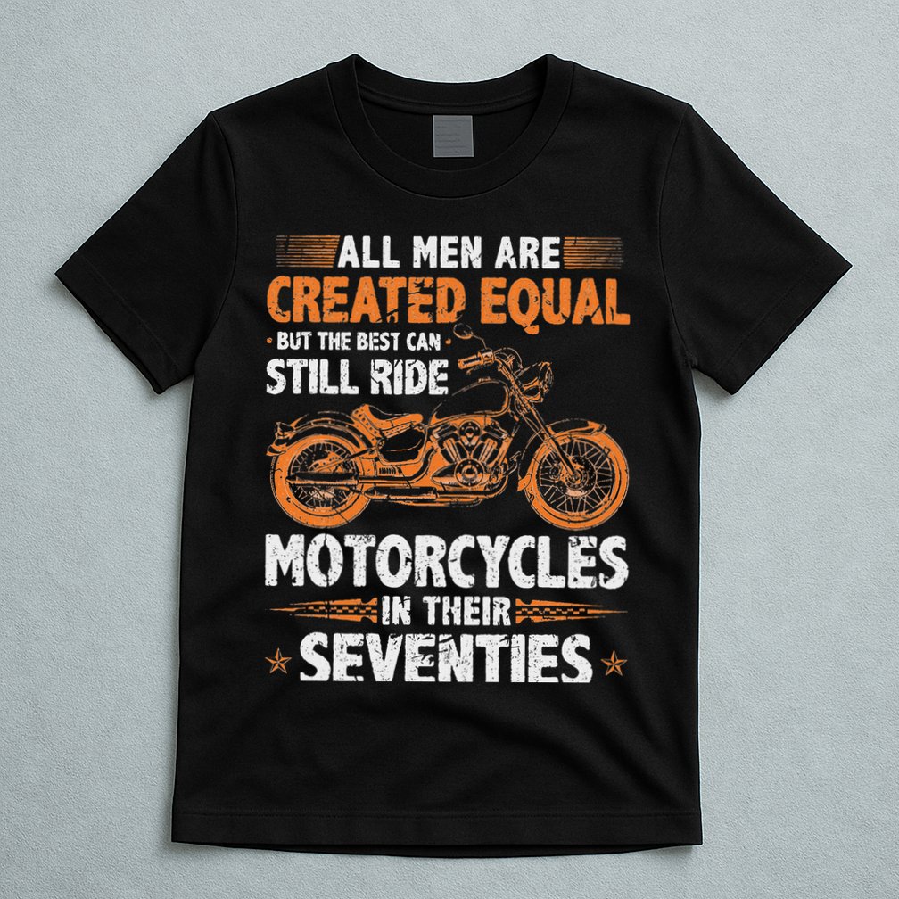The Best Can Still Ride Motorcycles In Their 70s Biker T-Shirt
