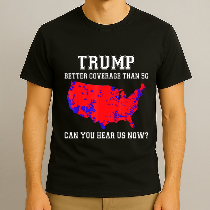 Trump Better Coverage Than 5g Can You Hear Us Now T-Shirt