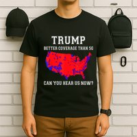 Trump Better Coverage Than 5g Can You Hear Us Now T-Shirt