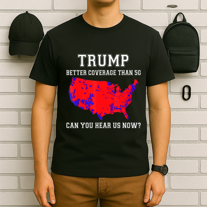 Trump Better Coverage Than 5g Can You Hear Us Now T-Shirt