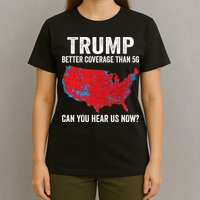 Trump Better Coverage Than 5g Can You Hear Us Now T-Shirt