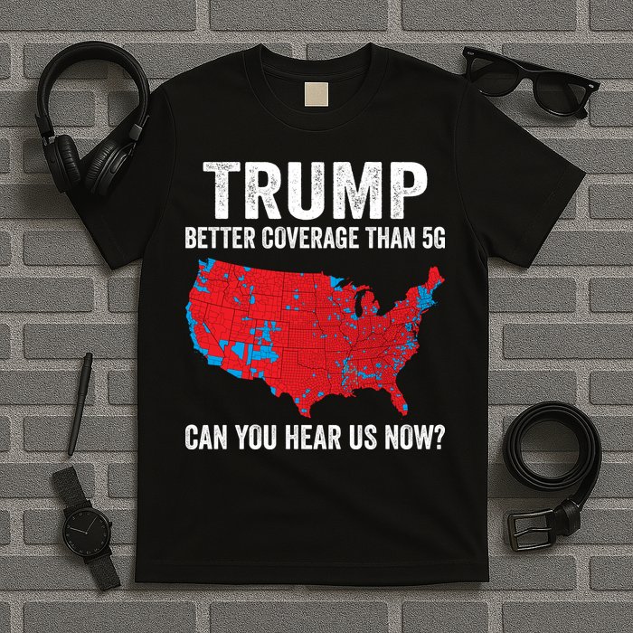 Trump Better Coverage Than 5g Can You Hear Us Now T-Shirt