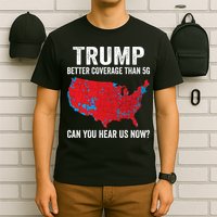 Trump Better Coverage Than 5g Can You Hear Us Now T-Shirt