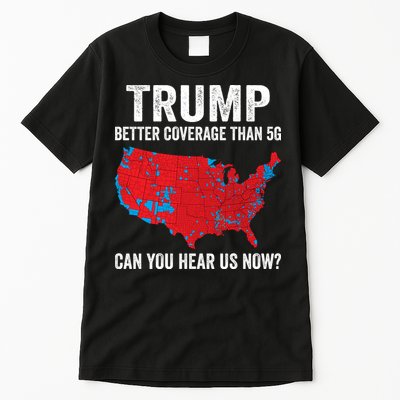 Trump Better Coverage Than 5g Can You Hear Us Now Tall T-Shirt