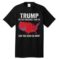 Trump Better Coverage Than 5g Can You Hear Us Now Tall T-Shirt