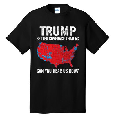 Trump Better Coverage Than 5g Can You Hear Us Now Tall T-Shirt