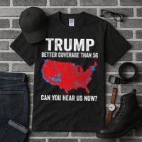 Trump Better Coverage Than 5g Can You Hear Us Now Tall T-Shirt