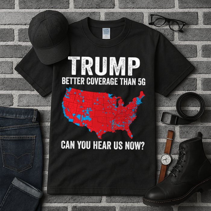 Trump Better Coverage Than 5g Can You Hear Us Now Tall T-Shirt