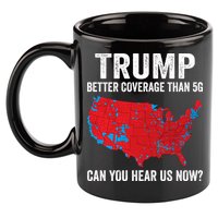Trump Better Coverage Than 5g Can You Hear Us Now 11oz C Handle Ceramic Mug