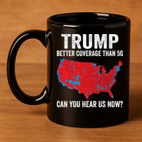 Trump Better Coverage Than 5g Can You Hear Us Now 11oz C Handle Ceramic Mug