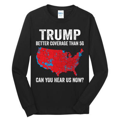 Trump Better Coverage Than 5g Can You Hear Us Now Tall Long Sleeve T-Shirt