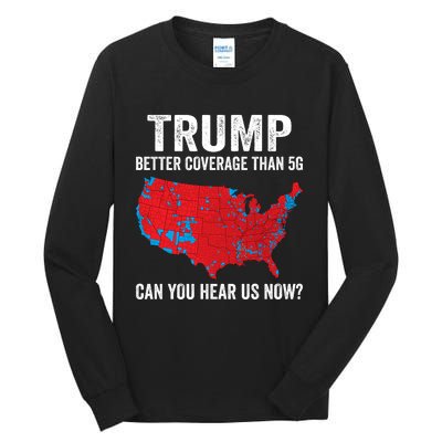 Trump Better Coverage Than 5g Can You Hear Us Now Tall Long Sleeve T-Shirt