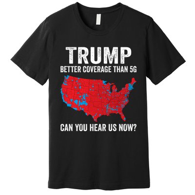 Trump Better Coverage Than 5g Can You Hear Us Now Premium T-Shirt