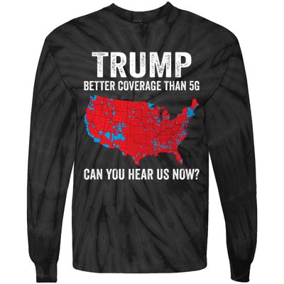 Trump Better Coverage Than 5g Can You Hear Us Now Tie-Dye Long Sleeve Shirt