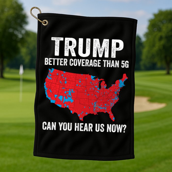 Trump Better Coverage Than 5g Can You Hear Us Now Golf Towel