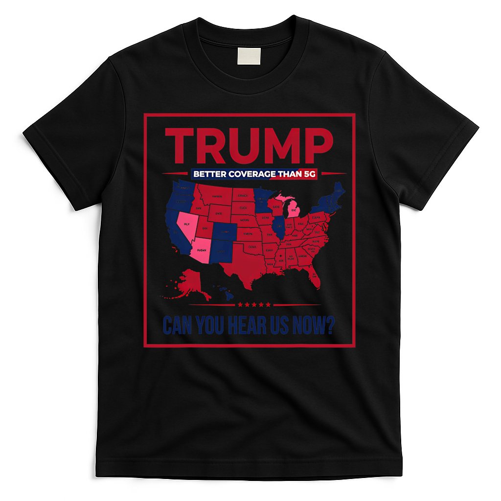Trump Better Coverage Than 5g Can You Hear Us Now Politics T-Shirt