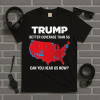 Trump Better Coverage Than 5g Can You Hear Us Now 2024 T-Shirt