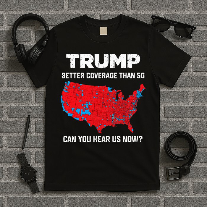 Trump Better Coverage Than 5g Can You Hear Us Now 2024 T-Shirt