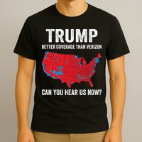 Trump Better Coverage Than Verizon Can You Hear Us Now T-Shirt