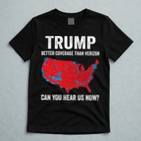 Trump Better Coverage Than Verizon Can You Hear Us Now T-Shirt