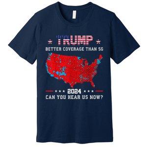 Trump Better Coverage Than 5g Can You Hear Us Now Politics Premium T-Shirt