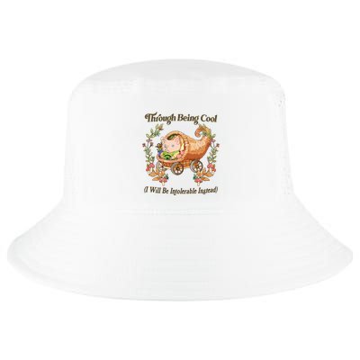 Through Being Cool I Will Be Intolerable Instead Cool Comfort Performance Bucket Hat