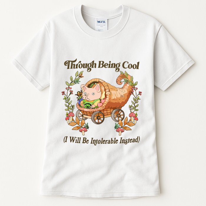 Through Being Cool I Will Be Intolerable Instead Tall T-Shirt